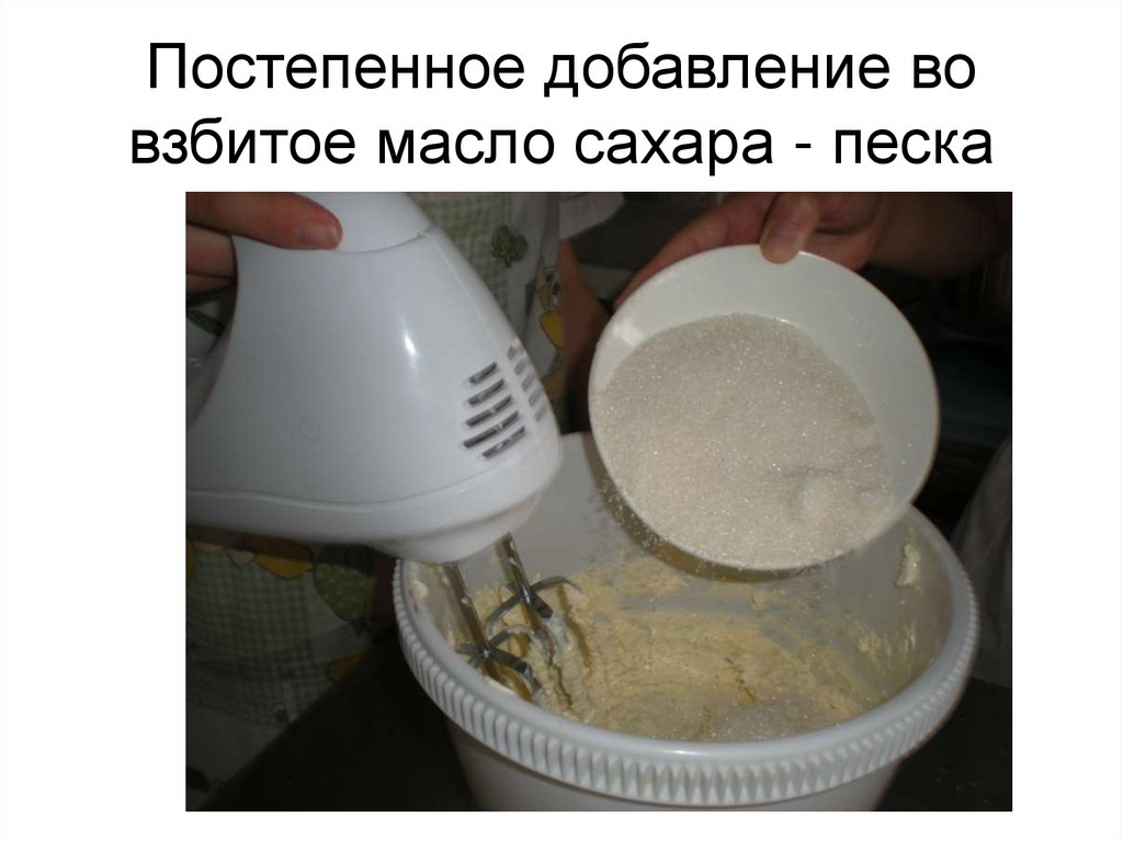 Постепенное добавление во взбитое масло сахара - песка