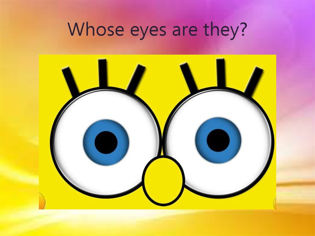 Whose eyes are they. Whose is this ppt.