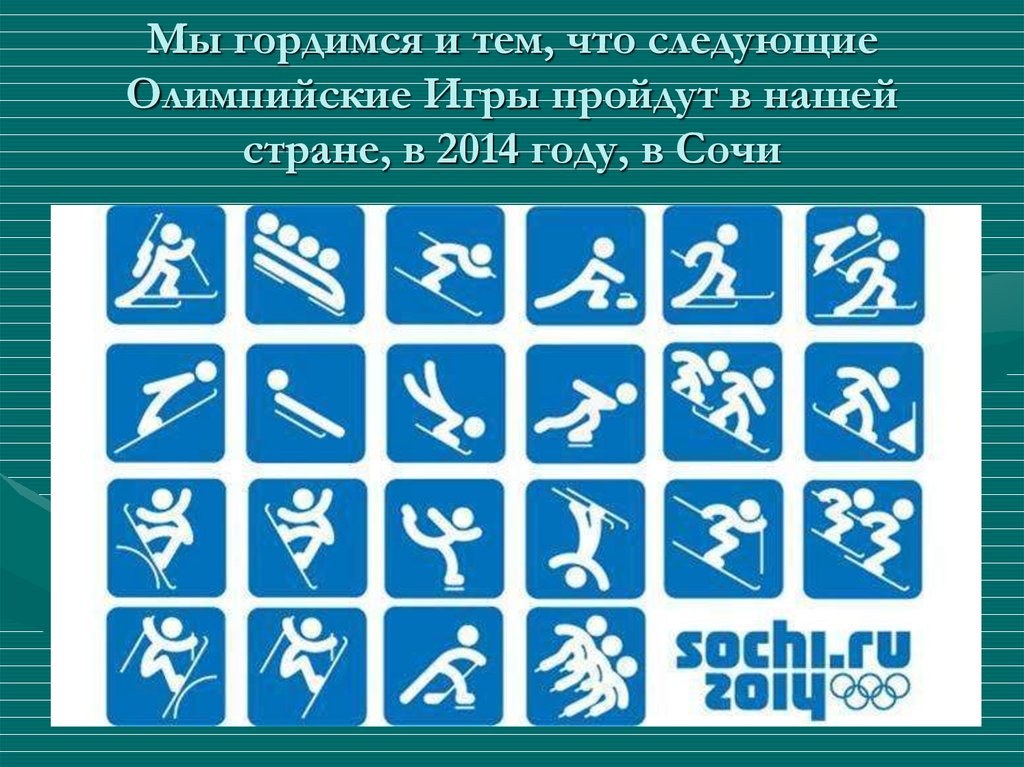 Мы гордимся и тем, что следующие Олимпийские Игры пройдут в нашей стране, в 2014 году, в Сочи