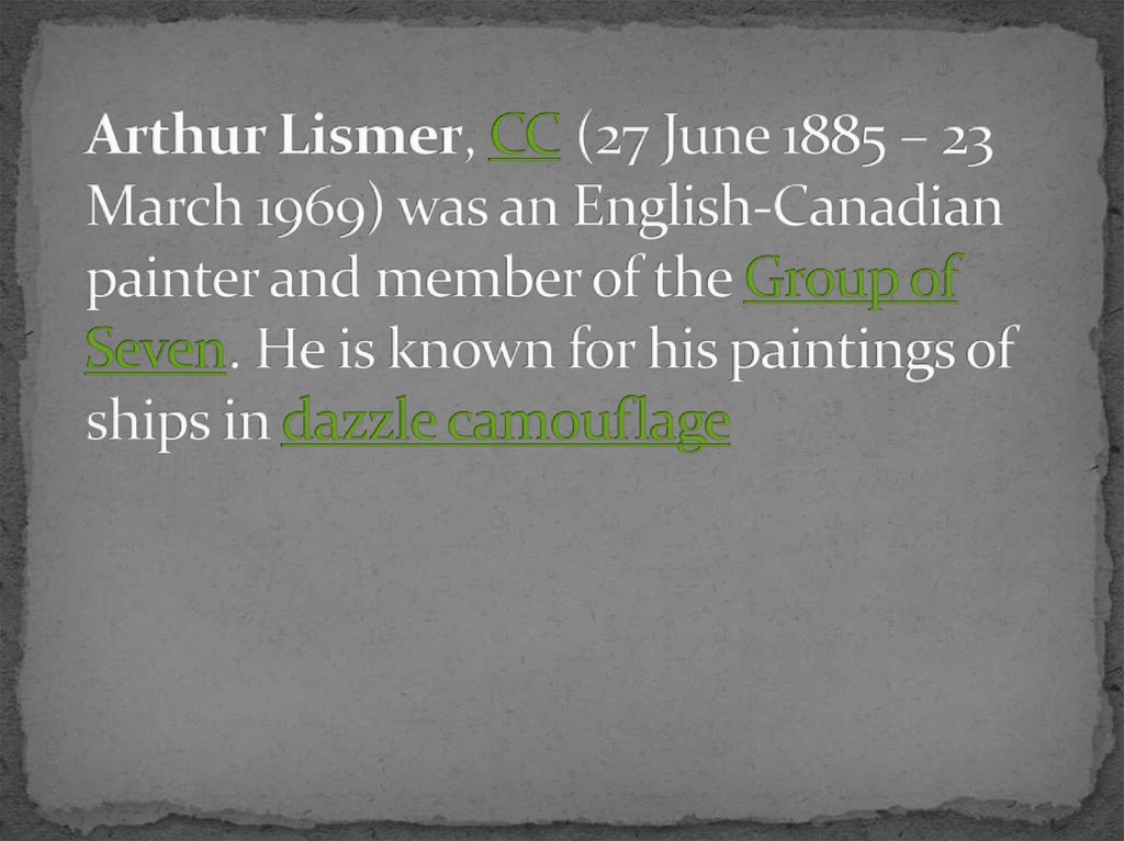 Arthur Lismer, CC (27 June 1885 – 23 March 1969) was an English-Canadian painter and member of the Group of Seven. He is known