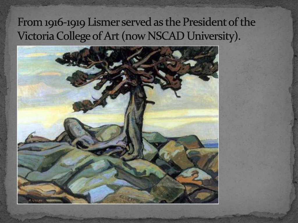 From 1916-1919 Lismer served as the President of the Victoria College of Art (now NSCAD University).