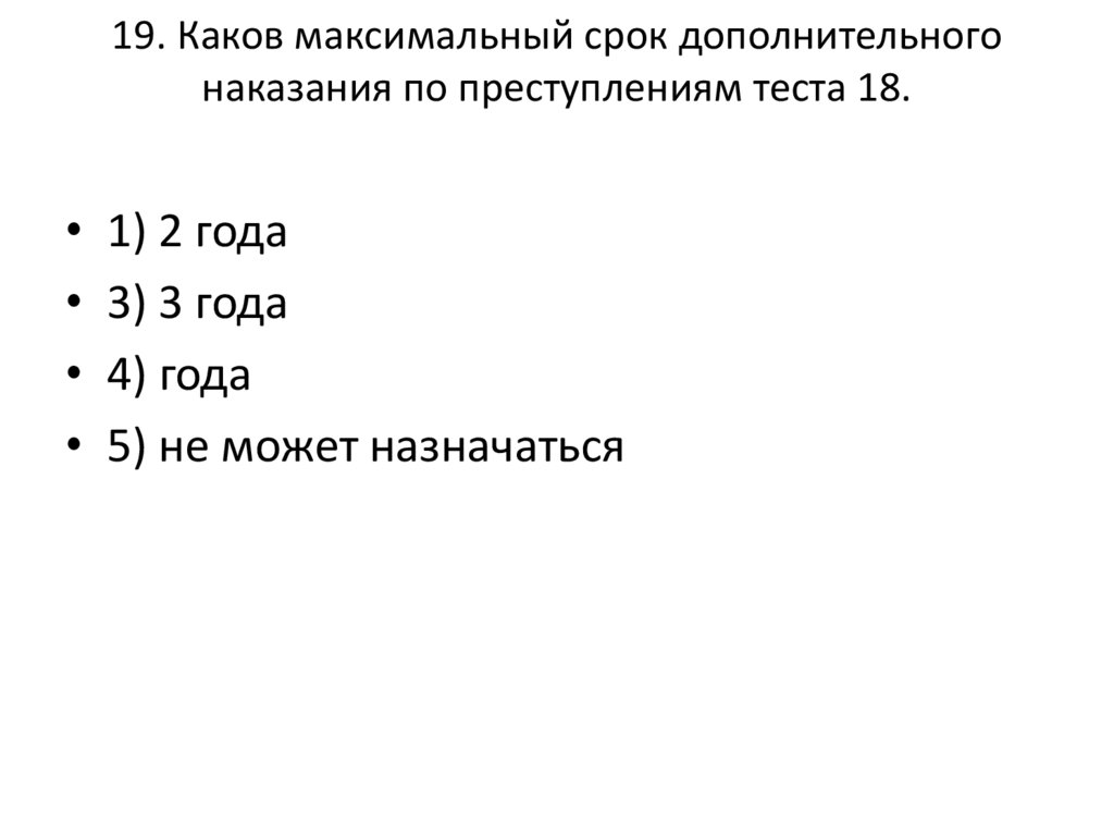 19. Каков максимальный срок дополнительного наказания по преступлениям теста 18.