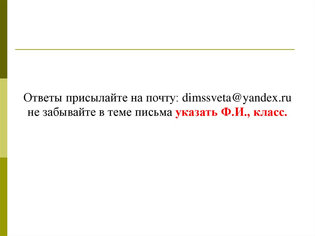 Ответы присылайте на почту: dimssveta@yandex.ru не забывайте в теме письма указать Ф.И., класс.