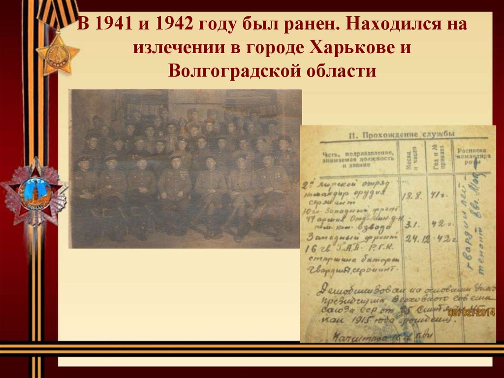 В 1941 и 1942 году был ранен. Находился на излечении в городе Харькове и Волгоградской области
