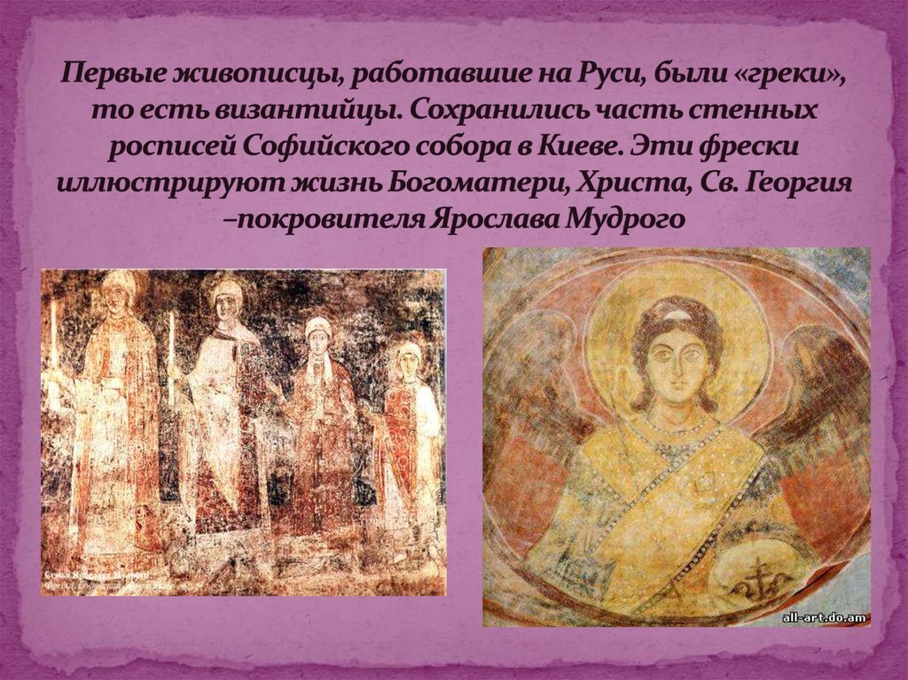 Первые живописцы, работавшие на Руси, были «греки», то есть византийцы. Сохранились часть стенных росписей Софийского собора в