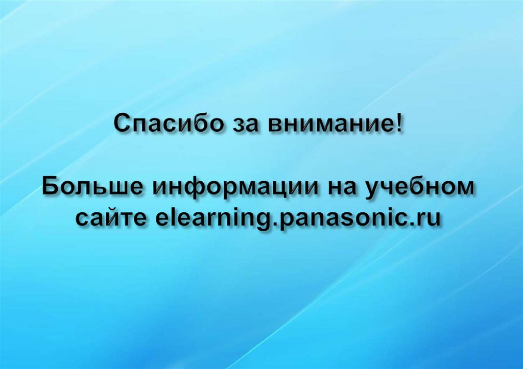 Спасибо за внимание! Больше информации на учебном сайте elearning.panasonic.ru