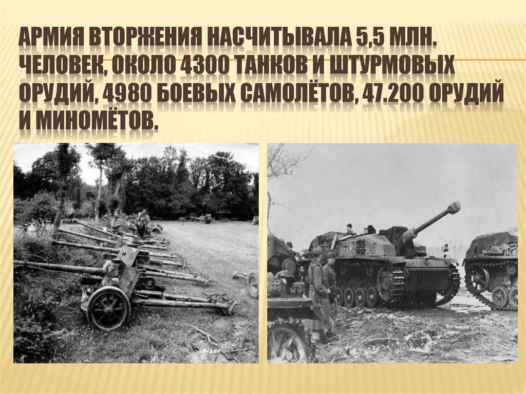 Армия вторжения насчитывала 5,5 млн. человек, около 4300 танков и штурмовых орудий, 4980 боевых самолётов, 47.200 орудий и