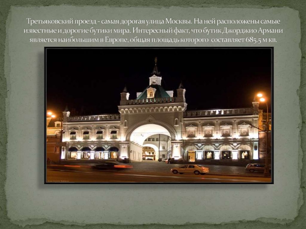 Третьяковский проезд - самая дорогая улица Москвы. На ней расположены самые известные и дорогие бутики мира. Интересный факт,