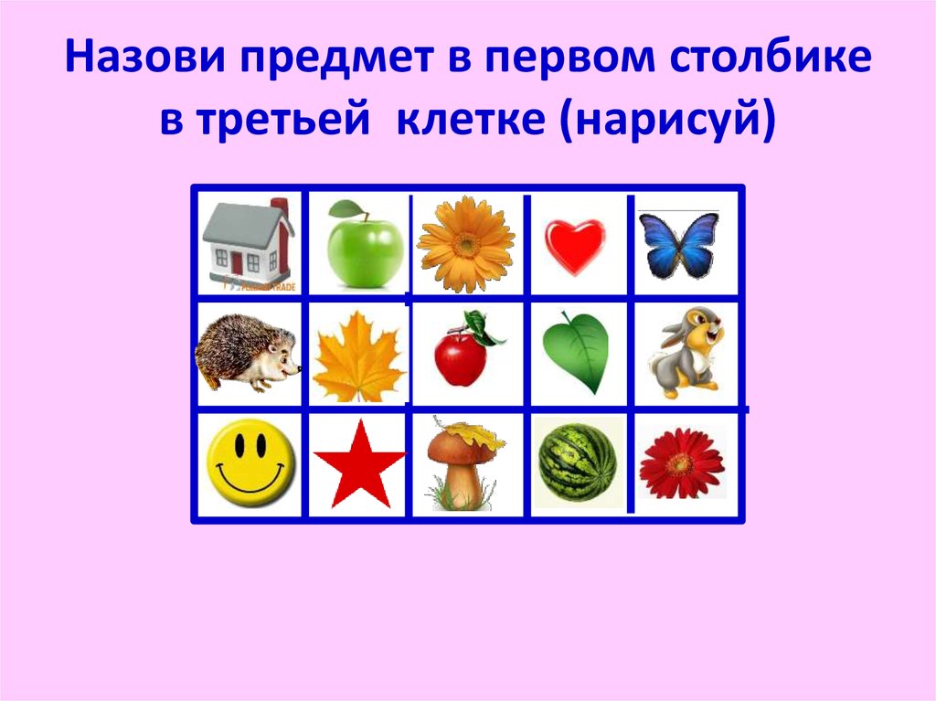 Назови предмет в первом столбике в третьей клетке (нарисуй)