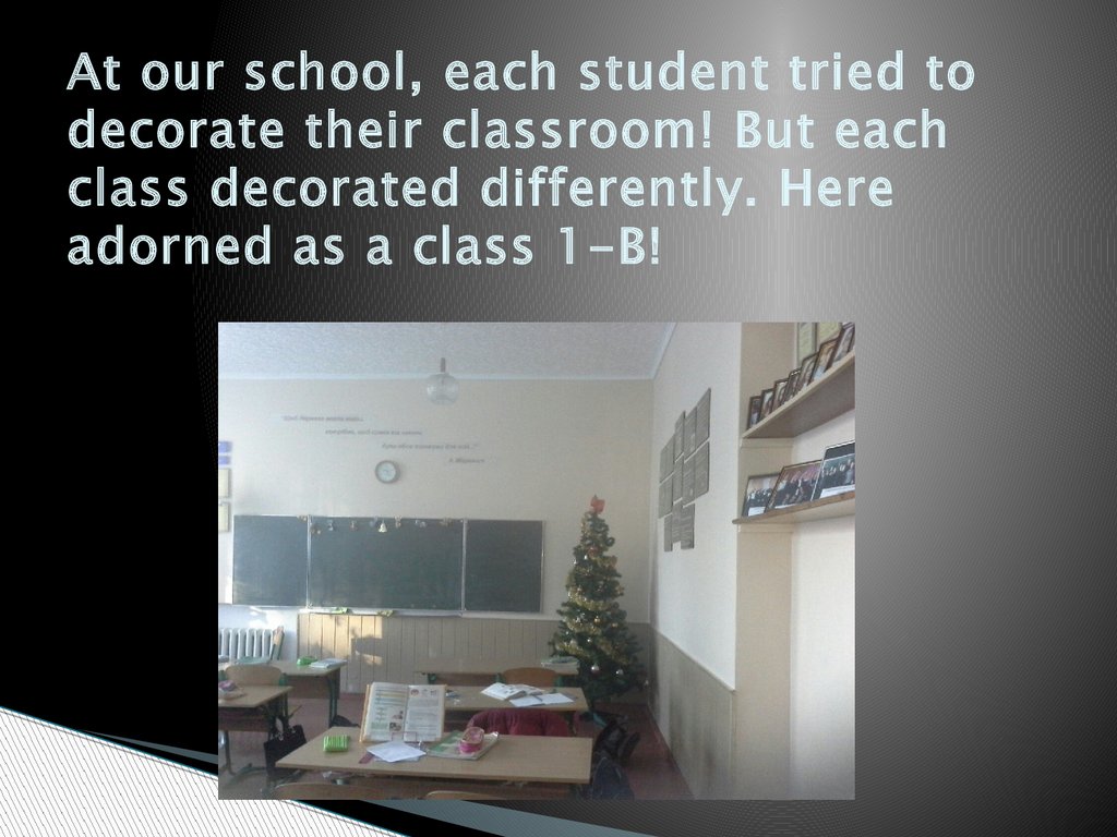 At our school, each student tried to decorate their classroom! But each class decorated differently. Here adorned as a class