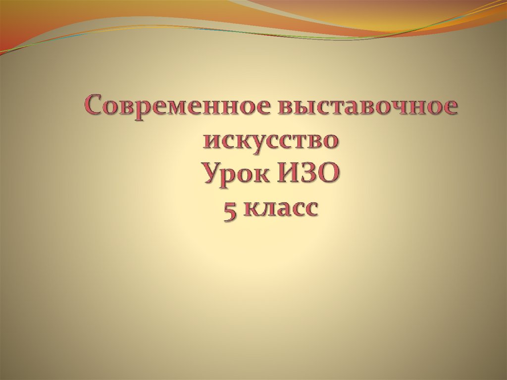 Урок искусства 5 класс. Современное выставочное искусство изо 5 класс. Урок изо 5 класс современное выставочное искусство. Современное выставочное искусство 5 класс презентация. Современное выставочное искусство презентация.