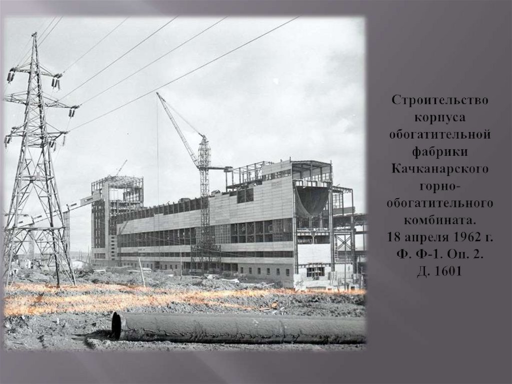 Строительство корпуса обогатительной фабрики Качканарского горно-обогатительного комбината. 18 апреля 1962 г. Ф. Ф-1. Оп. 2. Д.