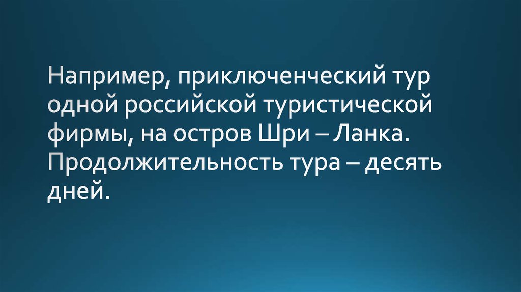 Например, приключенческий тур одной российской туристической фирмы, на остров Шри – Ланка. Продолжительность тура – десять