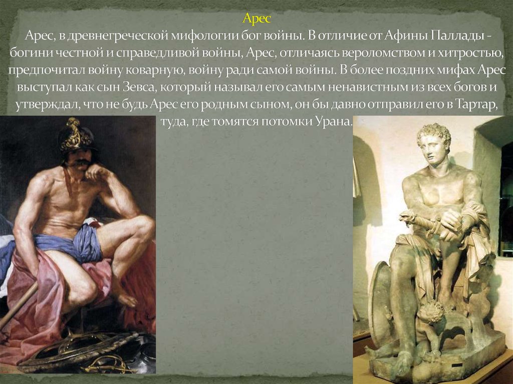 Арес Арес, в древнегреческой мифологии бог войны. В отличие от Афины Паллады - богини честной и справедливой войны, Арес,