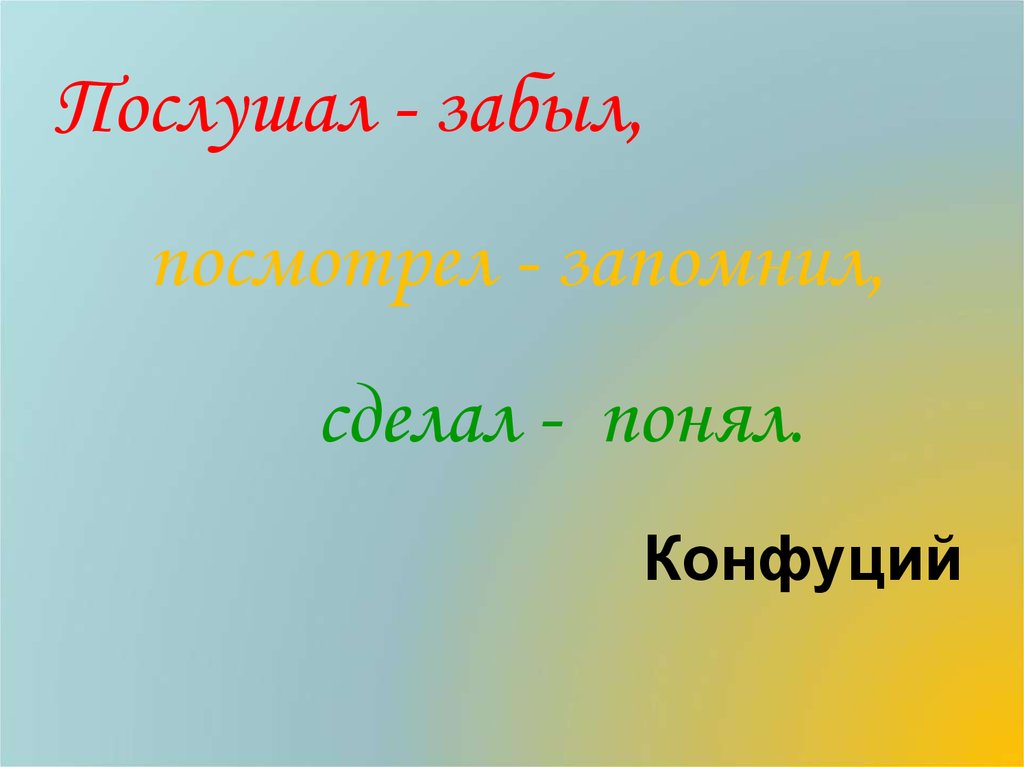 Сделай запомни. Увидел запомнил. Увидел запомнил картинки. Услышал увидел сделал запомнил. Услышал и забыл увидел сделал понял.