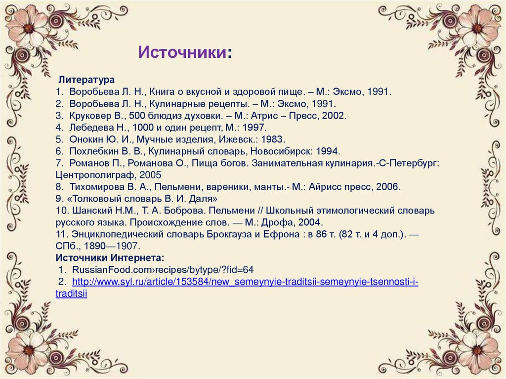 Источники: Литература 1.  Воробьева Л. Н., Книга о вкусной и здоровой пище. – М.: Эксмо, 1991. 2.  Воробьева Л. Н., Кулинарные