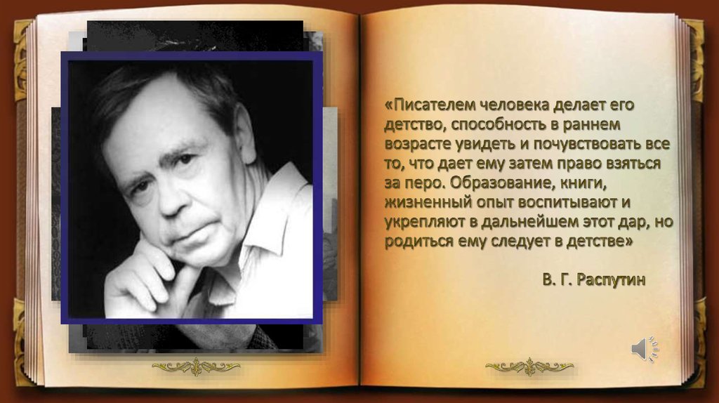 «Писателем человека делает его детство, способность в раннем возрасте увидеть и почувствовать все то, что дает ему затем право