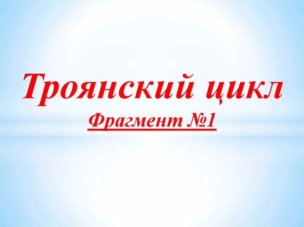 Цикл фрагмент. Троянский цикл. Герои троянского цикла. Троянский цикл и его герои урок. Троянский цикл в таблицах.