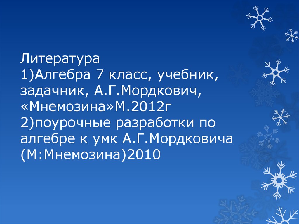 Литература 1)Алгебра 7 класс, учебник, задачник, А.Г.Мордкович, «Мнемозина»М.2012г 2)поурочные разработки по алгебре к умк