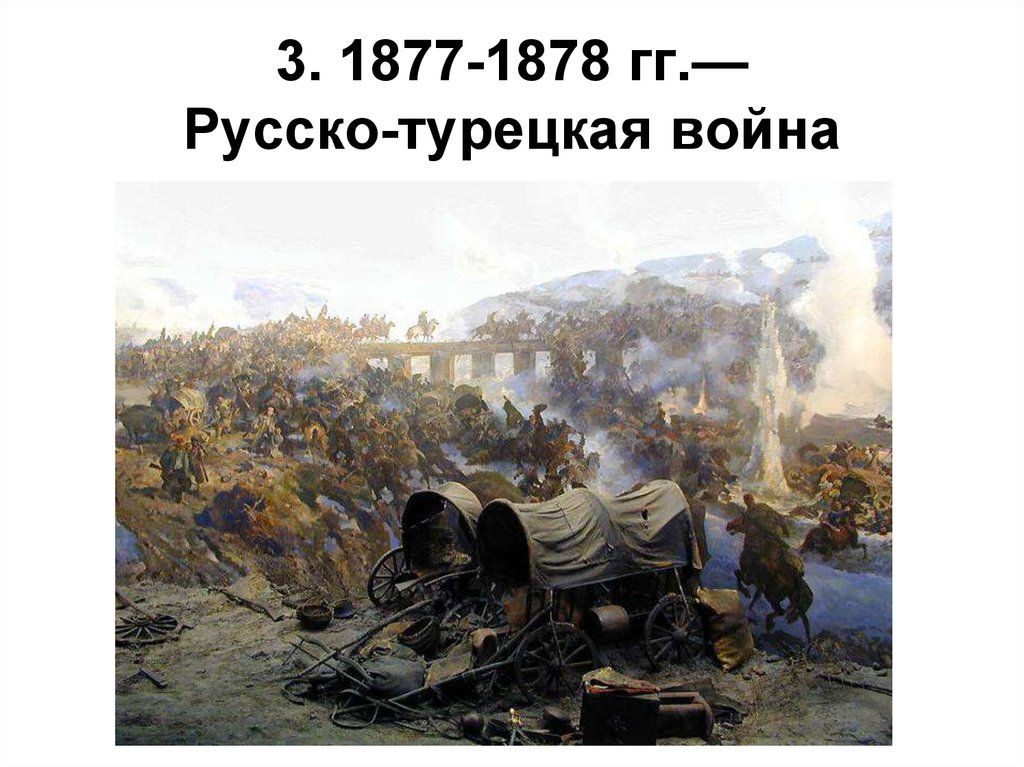3. 1877-1878 гг.— Русско-турецкая война