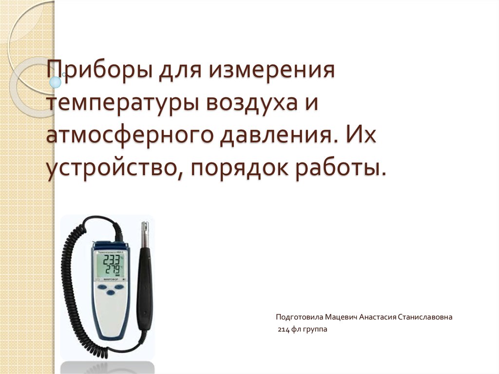 Устройство порядок. Приборы для измерения температуры воздуха и давления. Приборы, используемые для измерения температуры воздуха.. Прибор измеряющий температуру воздуха. Перечислите приборы измеряющие температуру.