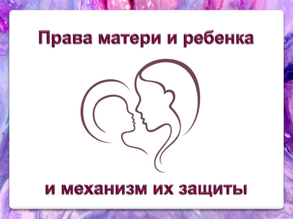 Матери и ребенка адреса. Охрана прав матери. Защита материнства и детства.