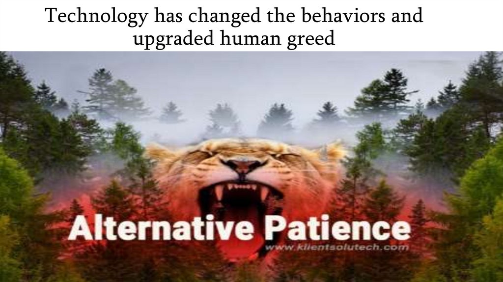 Technology has changed the behaviors and upgraded human greed