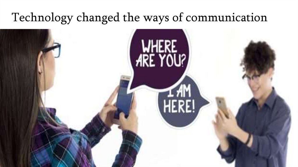 Technology changed the ways of communication