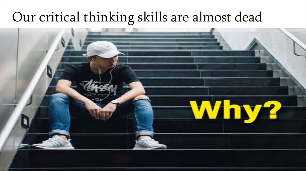 Our critical thinking skills are almost dead