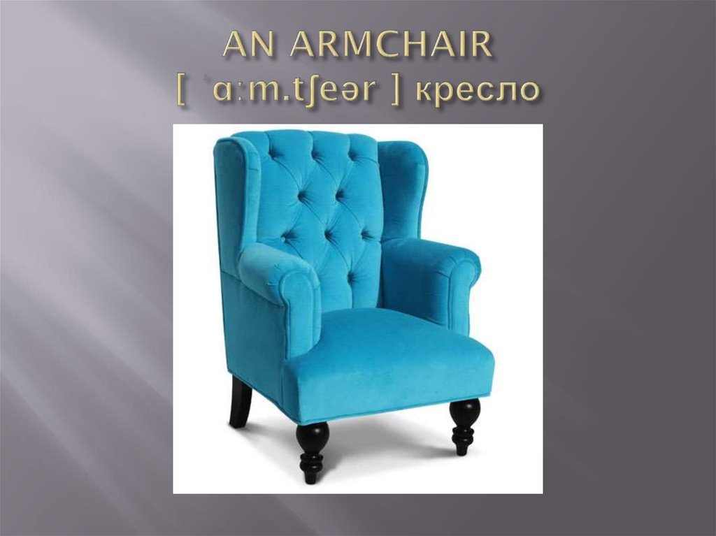 AN ARMCHAIR [ ˈɑːm.tʃeər ] кресло