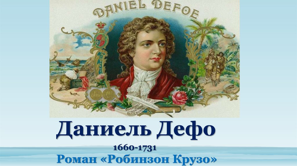 Даниель Дефо 1660-1731 Роман «Робинзон Крузо»