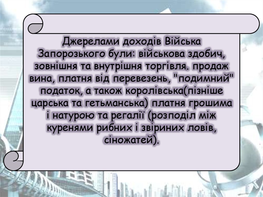 Джерелами доходів Війська Запорозького були: військова здобич, зовнішня та внутрішня торгівля. продаж вина, платня від