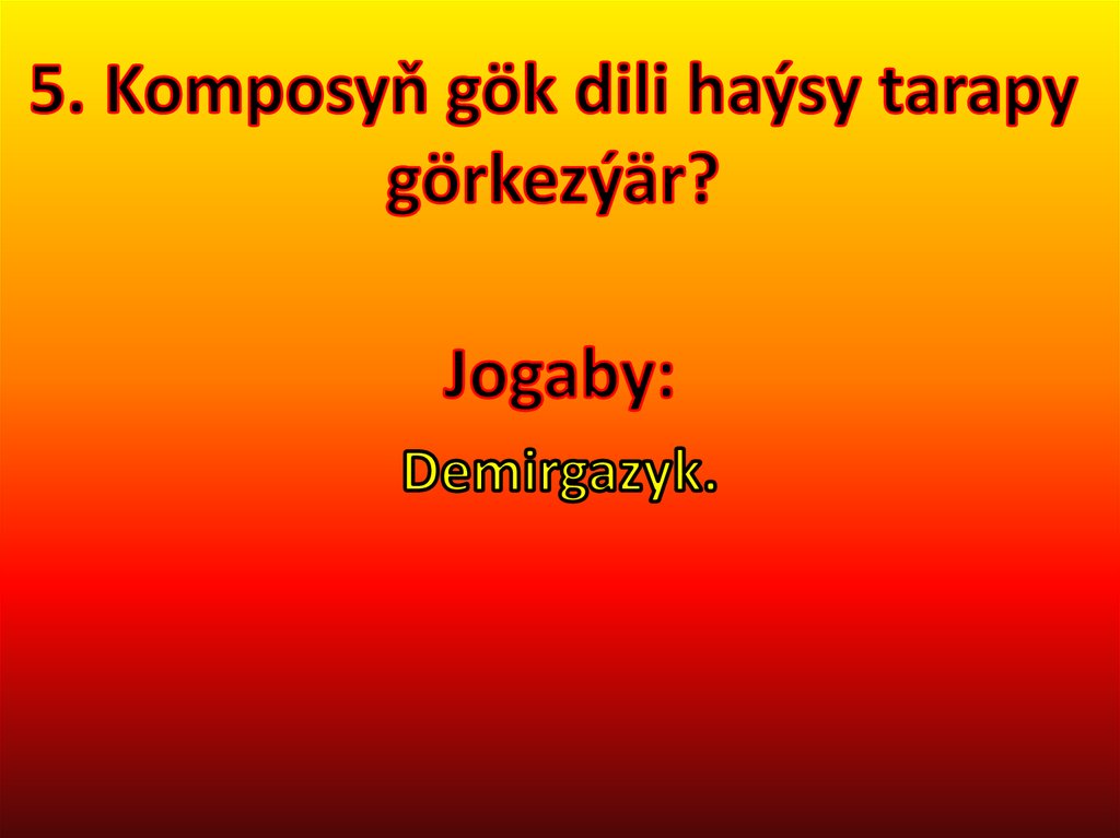 5. Komposyň gök dili haýsy tarapy görkezýär?