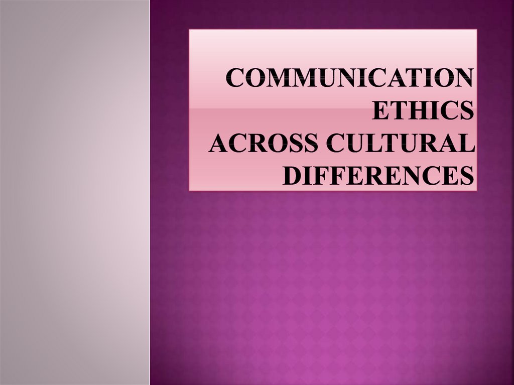 COMMUNICATION ETHICS ACROSS CULTURAL DIFFERENCES