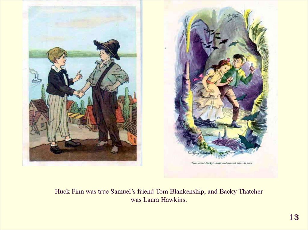 Huck Finn was true Samuel’s friend Tom Blankenship, and Backy Thatcher was Laura Hawkins.