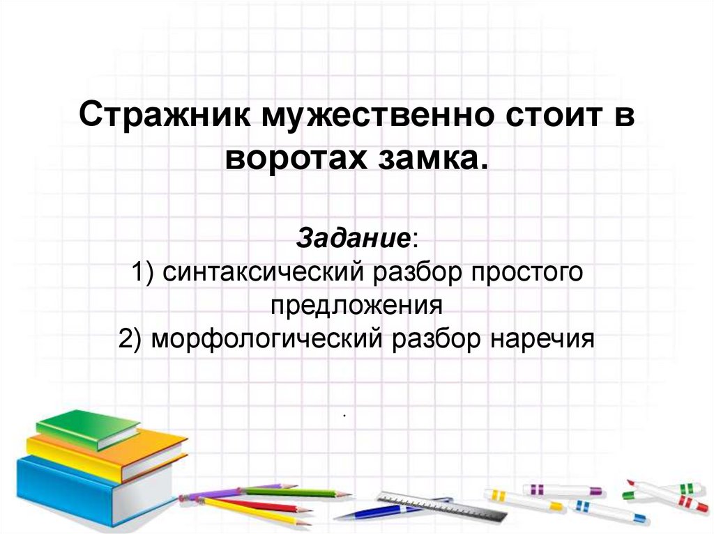 Урок повторение темы наречие. Стражник мужественно стоит в воротах замка синтаксический разбор. Синтаксический разбор наречия. Синтаксический разбор наречия пример. Задания на синтаксический разбор наречия.