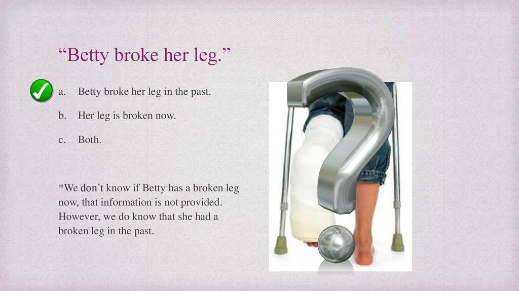 “Betty broke her leg.”