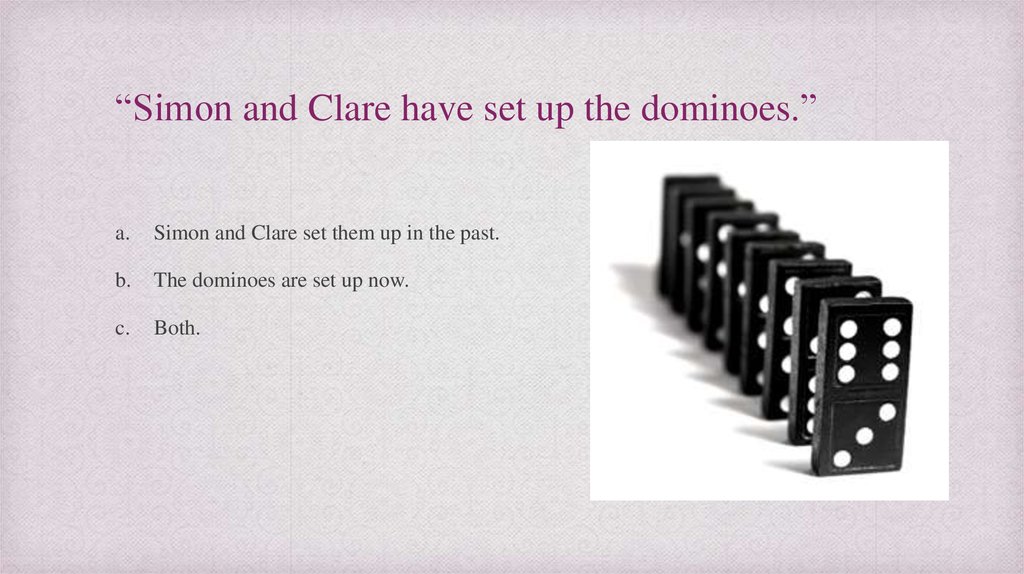 “Simon and Clare have set up the dominoes.”