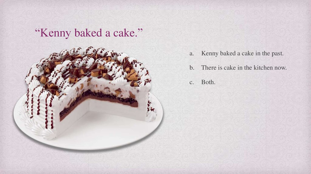 “Kenny baked a cake.”