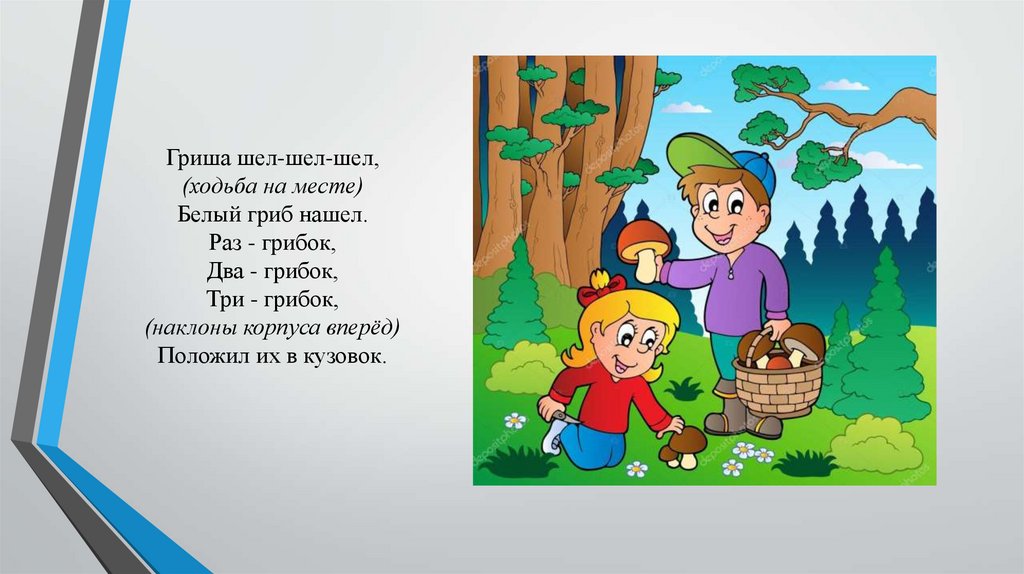 Раз вперед. Гриша шел шел белый гриб нашел. Физкультминутка Гриша шёл шёл шёл. Физкультминутка грибок. Иду иду иду.