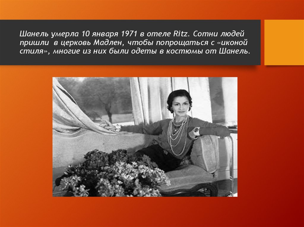 Шанель умерла 10 января 1971 в отеле Ritz. Сотни людей пришли в церковь Мадлен, чтобы попрощаться с «иконой стиля», многие из