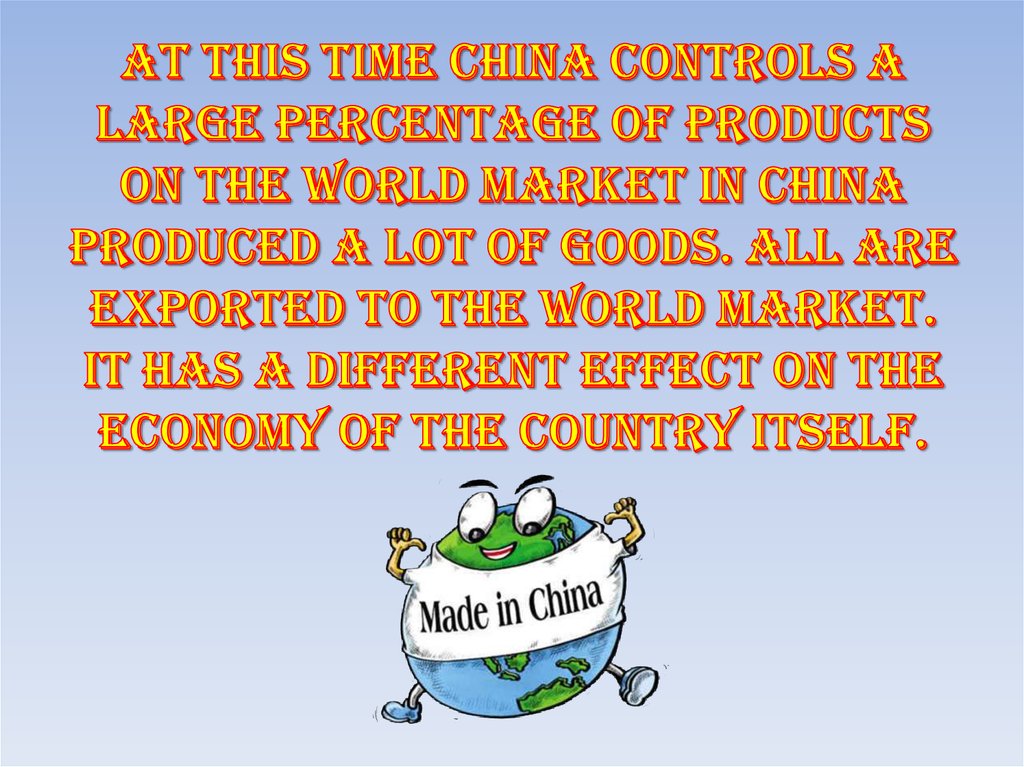 At this time China controls a large percentage of products on the world market in China produced a lot of goods. All are