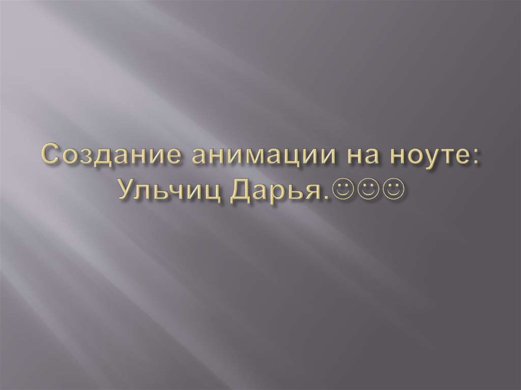 Создание анимации на ноуте: Ульчиц Дарья.