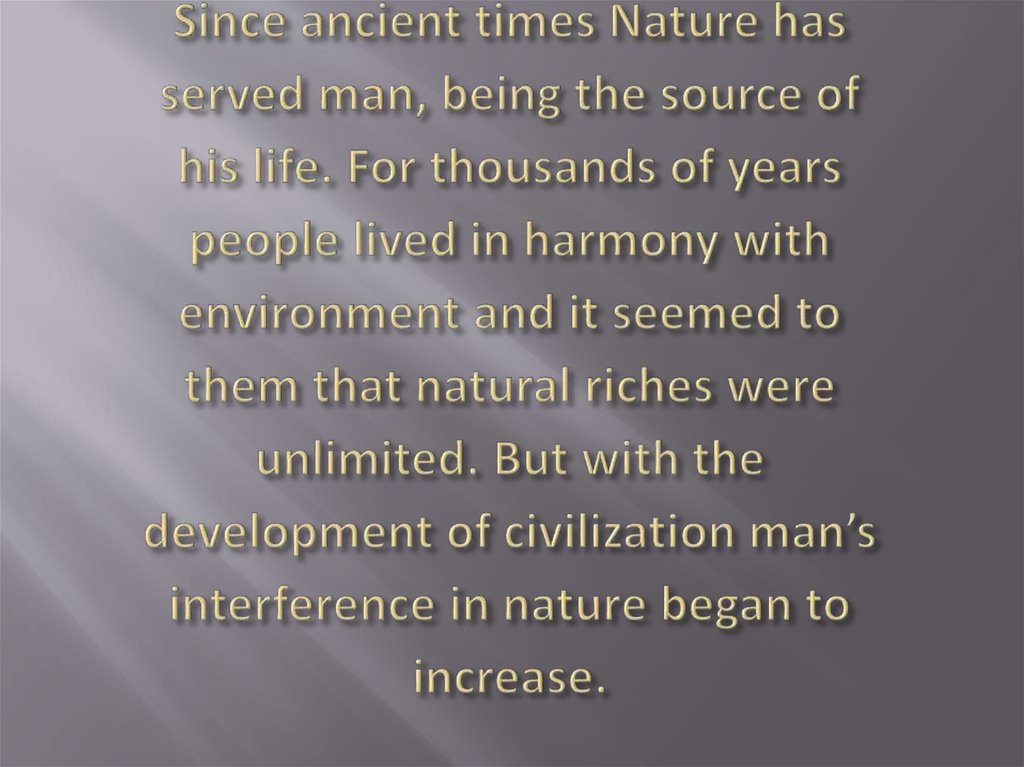 Since ancient times Nature has served man, being the source of his life. For thousands of years people lived in harmony with