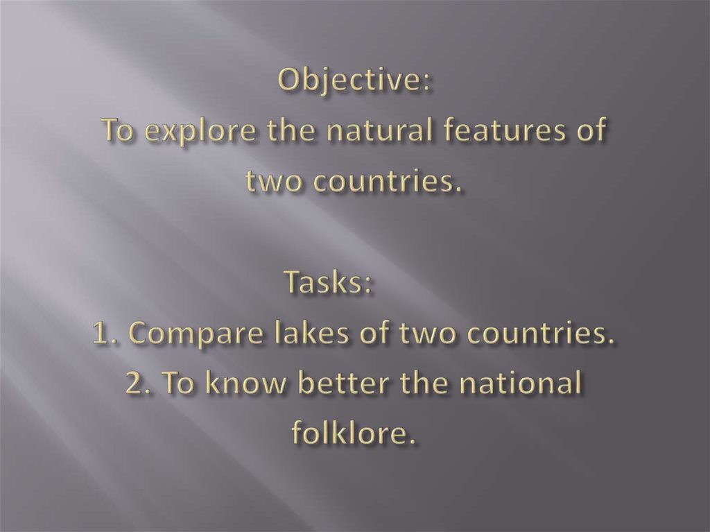Objective: To explore the natural features of two countries.   Tasks: 1. Compare lakes of two countries. 2. To know better the