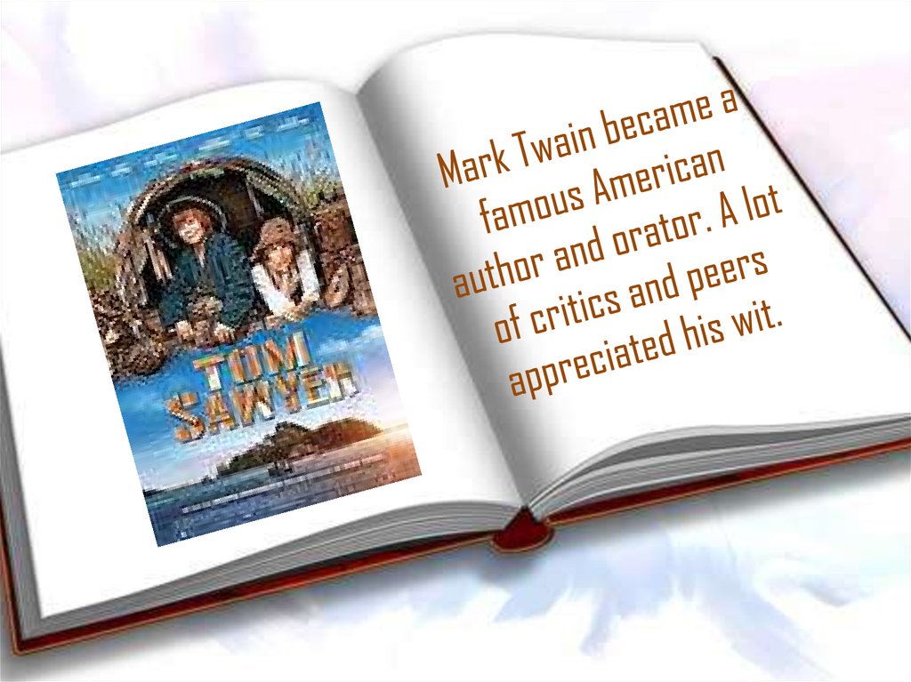 Mark Twain became a famous American author and orator. A lot of critics and peers appreciated his wit.