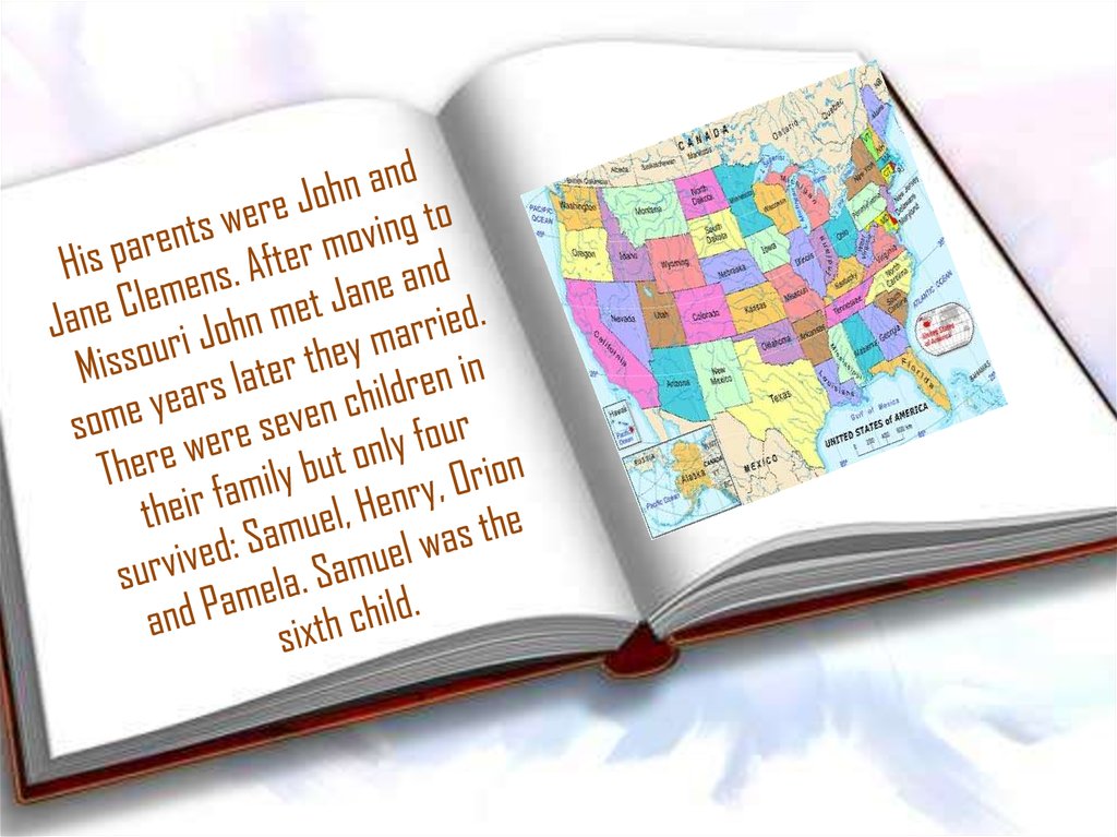 His parents were John and Jane Clemens. After moving to Missouri John met Jane and some years later they married. There were