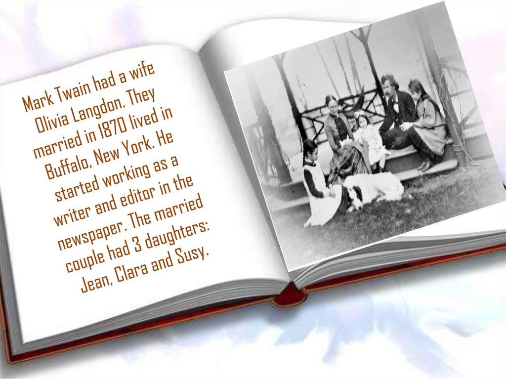 Mark Twain had a wife Olivia Langdon. They married in 1870 lived in Buffalo, New York. He started working as a writer and