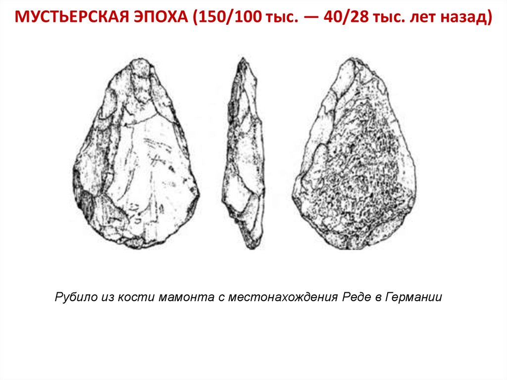 МУСТЬЕРСКАЯ ЭПОХА (150/100 тыс. — 40/28 тыс. лет назад)