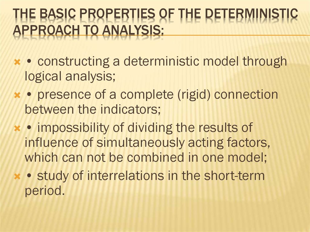 The basic properties of the deterministic approach to analysis: